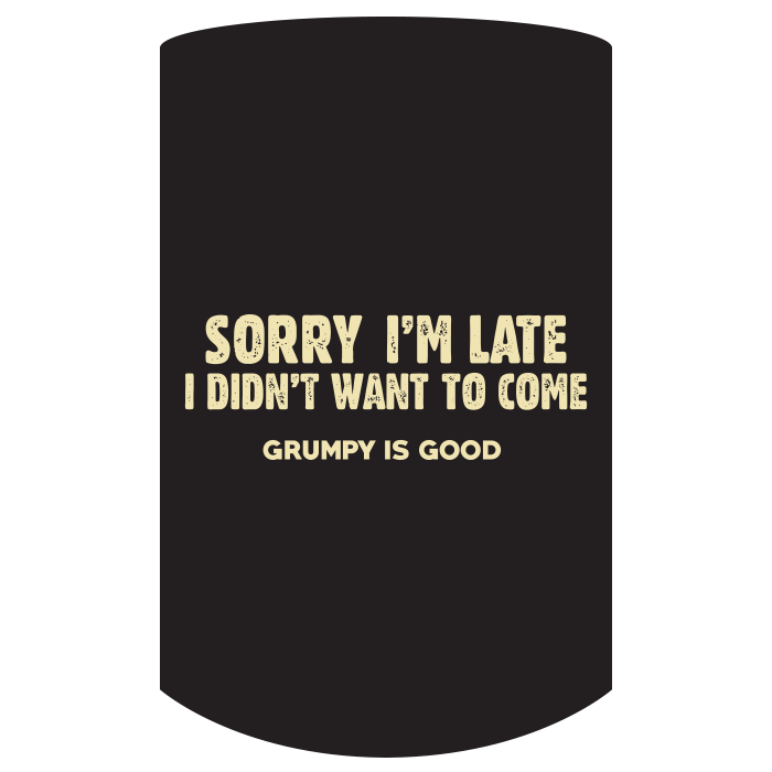 Grumpy is good Sorry i'm late i didn't want to come.